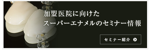 加盟医院に向けたスーパーエナメルのセミナー情報